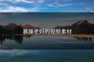 暴躁老妈的视频素材