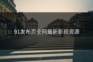 91发布页全网最新影视资源