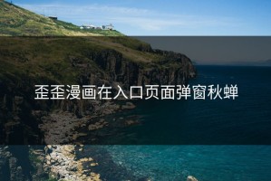 歪歪漫画在入口页面弹窗秋蝉