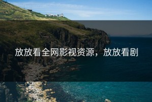 放放看全网影视资源，放放看剧