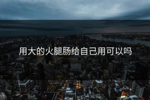 用大的火腿肠给自己用可以吗