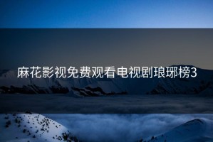 麻花影视免费观看电视剧琅琊榜3