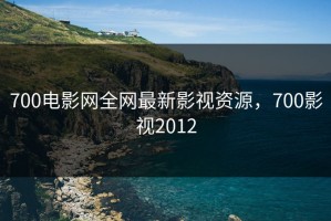 700电影网全网最新影视资源，700影视2012