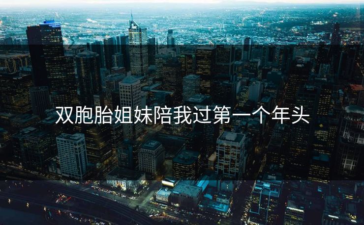 双胞胎姐妹陪我过第一个年头